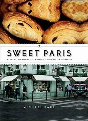 Sweet Paris (Mini Edition): A Love Affair with Parisian Pastries, Chocolates and Desserts by Michael Paul