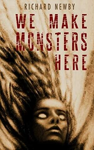 We Make Monsters Here by Richard Newby