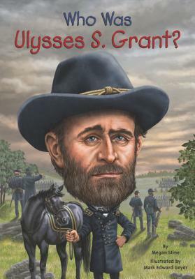 Who Was Ulysses S. Grant? by Mark Edward Geyer, Megan Stine, Nancy Harrison