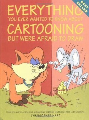 Everything You Ever Wanted to Know About Cartooning But Were Afraid to Draw by Christopher Hart