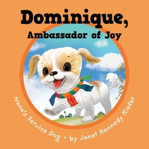 Dominique, Ambassador of Joy: Nana's Service Dog by Janet Kennedy Kiefer