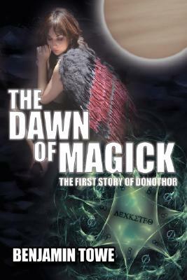 The Dawn of Magick: The First Story of Donothor by Benjamin Towe