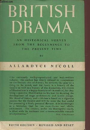 British Drama: An Historical Survey From The Beginnings To The Present Time by Allardyce Nicoll