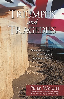 Triumphs and Tragedies: Twenty-Five Aspects of the Life of a Liverpool Sailor. by Peter Wright