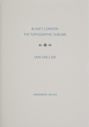 Blake's London: The Topographic Sublime by Iain Sinclair
