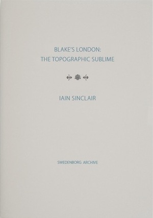 Blake's London: The Topographic Sublime by Iain Sinclair