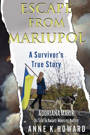 Escape from Mariupol: A Survivor's True Story by Adoriana Marik, Anne K. Howard, Anne K. Howard
