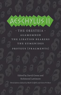 Aeschylus II: The Oresteia: Agamemnon, The Libation Bearers, The Eumenides, Proteus (Fragments) by Richmond Lattimore, Aeschylus, David Grene