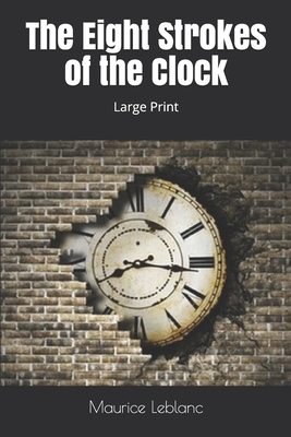 The Eight Strokes of the Clock: Large Print by Maurice Leblanc