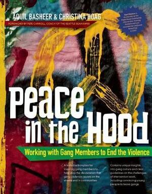 Peace In the Hood: Working with Gang Members to End the Violence by Aquil Basheer, Christina Hoag, Pete Carroll