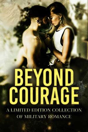 Beyond Courage: A Limited Edition Collection of Military Romance (Romance Collections Limited Editions Book 10) by Stephanie Morris