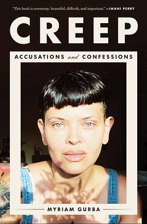 Creep: Accusations and Confessions by Myriam Gurba