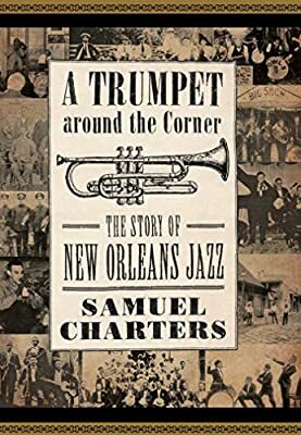 A Trumpet Around the Corner: The Story of New Orleans Jazz by Samuel Charters