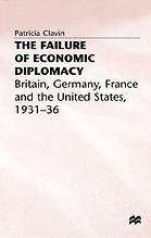 The Failure of Economic Diplomacy: Britain, Germany, France and the USA, 1931-36 by Patricia Clavin