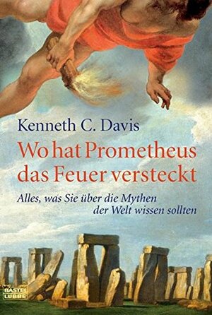Wo hat Prometheus das Feuer versteckt? : alles, was sie über die Mythen der Welt wissen sollten by Kenneth C. Davis