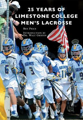 25 Years of Limestone College Men's Lacrosse by Ben Price