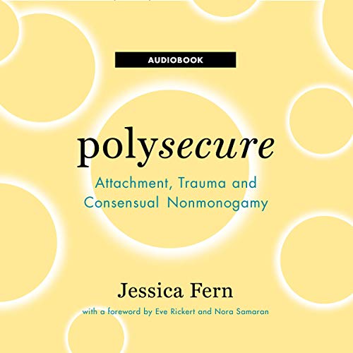Polysecure: Attachment, Trauma and Consensual Nonmonogamy by Jessica ...