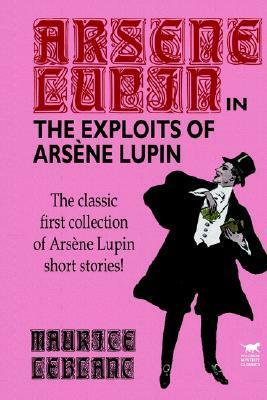 The Exploits of Arsene Lupin by Maurice Leblanc
