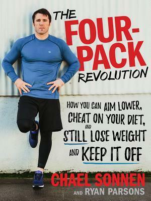 The Four-Pack Revolution: How You Can Aim Lower, Cheat on Your Diet, and Still Lose Weight and Keep It Off by Ryan Parsons, Chael Sonnen