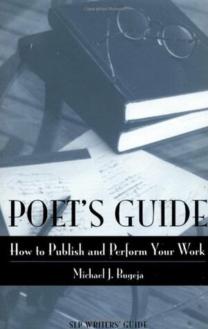 Poet's Guide: How to Publish and Perform Your Work by Michael J. Bugeja
