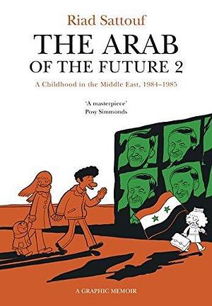 The Arab of the Future 2: Volume 2: A Childhood in the Middle East, 1984-1985 - A Graphic Memoir by Riad Sattouf, Riad Sattouf