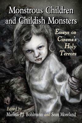Monstrous Children and Childish Monsters: Essays on Cinema's Holy Terrors by 
