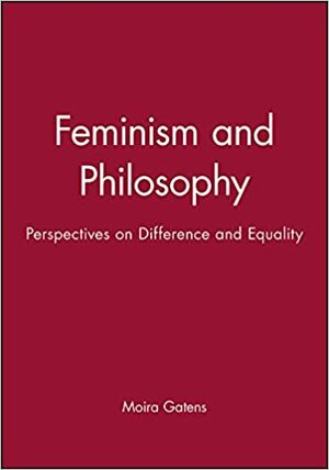 Feminism and Philosophy: Perspectives on Difference and Equality by Moira Gatens