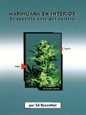 Marihuana En Interior: El Sencillo Arte del Cultivo: Easy Marijuana Gardening, Spanish-Language Edition = Easy Marijuana Gardening by Ed Rosenthal