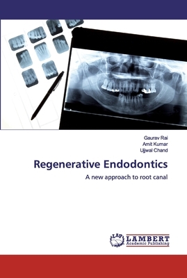 Regenerative Endodontics by Gaurav Rai, Amit Kumar, Ujjwal Chand