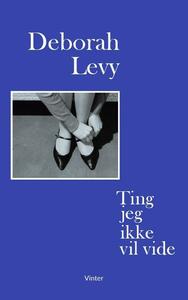 Ting jeg ikke vil vide by Deborah Levy