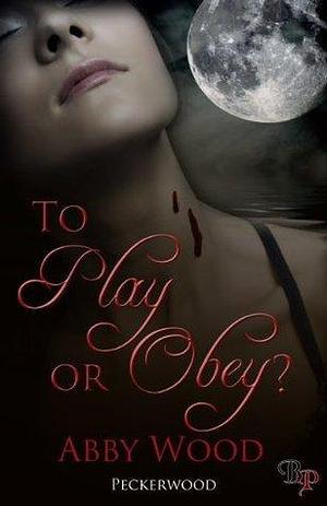 To Play or Obey by Abby Wood, Abby Wood