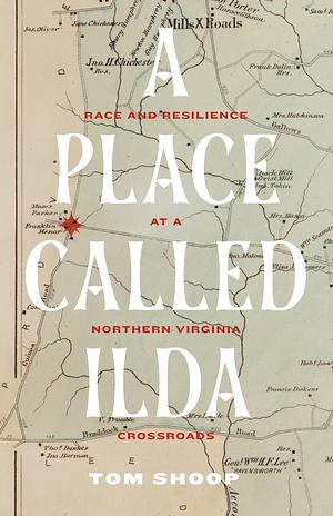 A Place Called Ilda: Race and Resilience at a Northern Virginia Crossroads by Tom Shoop