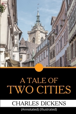 A TALE OF TWO CITIES Charles Dickens: (Annotated) (Illustrated) by Charles Dickens