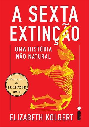 A sexta extinção: Uma história não natural by Elizabeth Kolbert