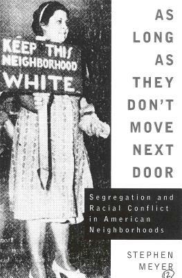 As Long as They Don't Move Next Door: Segregation and Radical Conflict in American Neighborhoods by Stephen Grant Meyer