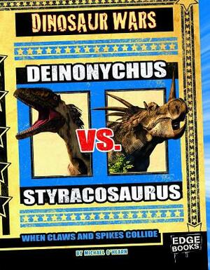 Deinonychus vs. Styracosaurus: When Claws and Spikes Collide by Michael O'Hearn