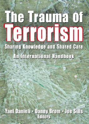 The Trauma of Terrorism: Sharing Knowledge and Shared Care, an International Handbook by Yael Danieli