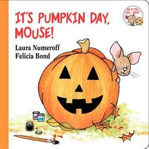 It's Pumpkin Day, Mouse! by Laura; Bond, Felicia Numeroff by Laura Joffe Numeroff