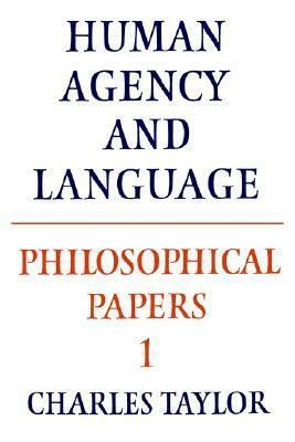 Philosophical Papers: Volume 1, Human Agency and Language by Charles Taylor