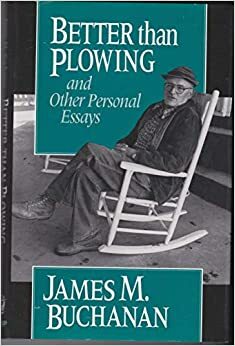 Better than Plowing and Other Personal Essays by James M. Buchanan