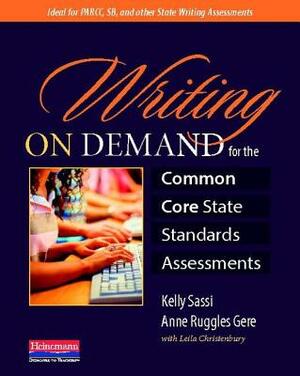 Writing on Demand for the Common Core State Standards Assessments by Anne Ruggles Gere, Kelly Sassi, Leila Christenbury