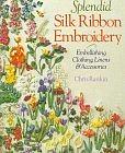 Splendid Silk Ribbon Embroidery: Embellishing Clothing, Linens and Accessories by Chris Rankin