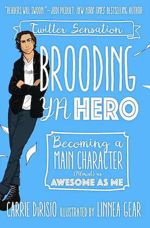 Brooding YA Hero: Becoming a Main Character (Almost) as Awesome as Me by Carrie Dirisio, Broody McHottiepants