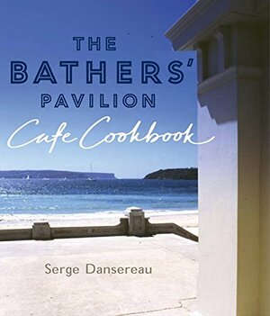 The Bathers' Pavilion Cafe Cookbook by Petrina Tinslay, Serge Dansereau