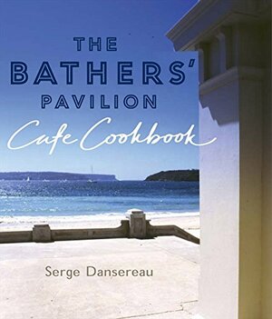 The Bathers' Pavilion Cafe Cookbook by Serge Dansereau, Petrina Tinslay