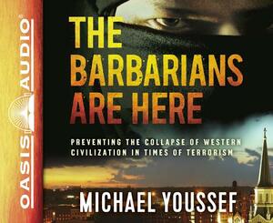 The Barbarians Are Here (Library Edition): Preventing the Collapse of Western Civilization in Times of Terrorism by Michael Youssef