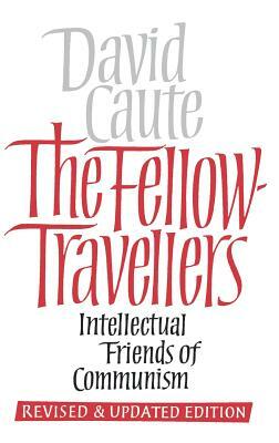 The Fellow Travellers: Intellectual Friends of Communism, Revised and Updated Edition by David Caute
