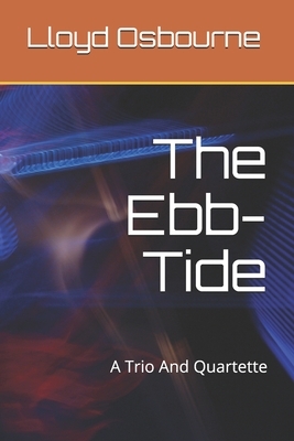 The Ebb-Tide: A Trio And Quartette by Robert Louis Stevenson, Lloyd Osbourne