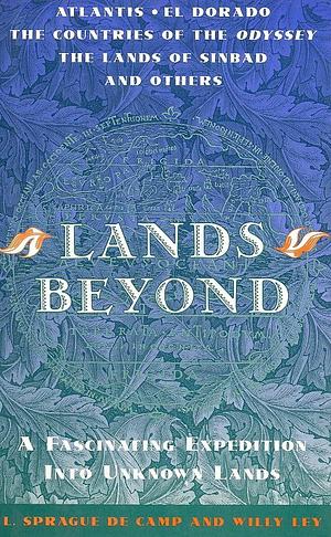 Lands Beyond: A Fascinating Expedition Into Unknown Lands by Willy Ley, L. Sprague de Camp