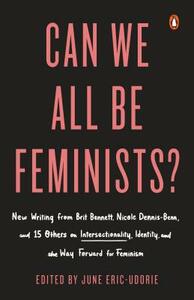 Can We All Be Feminists?: Seventeen Writers on Intersectionality, Identity and Finding the Right Way Forward for Feminism by Emer O'Toole, Soofiya Andry, Selina Thompson, Evette Dionne, Aisha Gani, Frances Ryan, Wei Ming Kam, Nicole Dennis-Benn, Zoé Samudzi, June Eric-Udorie, Mariya Karimjee, Gabrielle Bellot, Brit Bennett, Eishar Kaur, Afua Hirsch, Charlotte Shane, Caitlin Cruz, Juliet Jacques